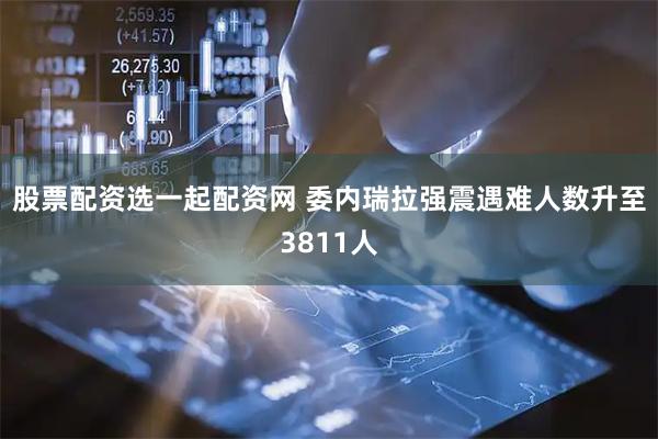 股票配资选一起配资网 委内瑞拉强震遇难人数升至3811人